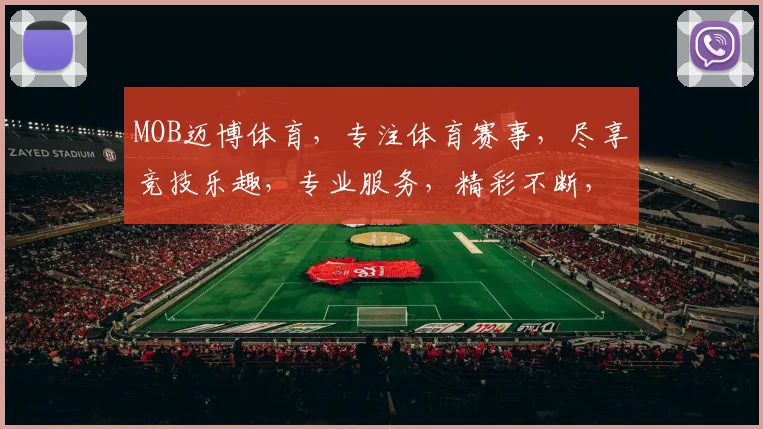 MOB迈博体育，专注体育赛事，尽享竞技乐趣，专业服务，精彩不断，邀您共赏