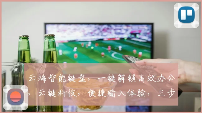 云端智能键盘，一键解锁高效办公，云键科技，便捷输入体验，三步轻松接入。