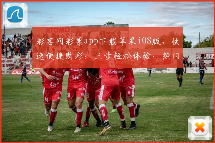 彩客网彩票app下载苹果iOS版，快速便捷购彩，三步轻松体验，热门彩种任你选，赢取大奖就在此
