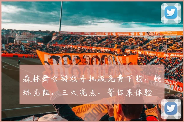 森林舞会游戏手机版免费下载，畅玩无阻，三大亮点，等你来体验